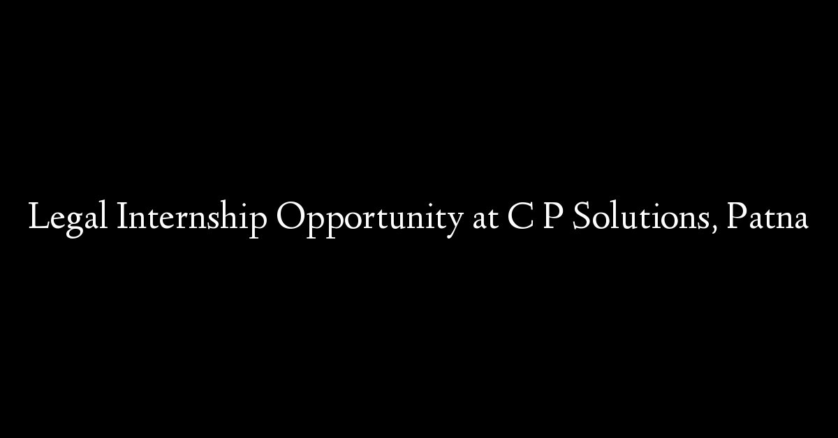 Legal Internship Opportunity at C P Solutions, Patna