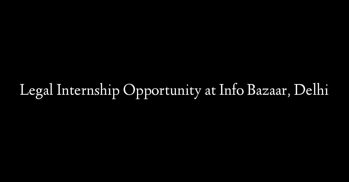 Legal Internship Opportunity at Info Bazaar, Delhi