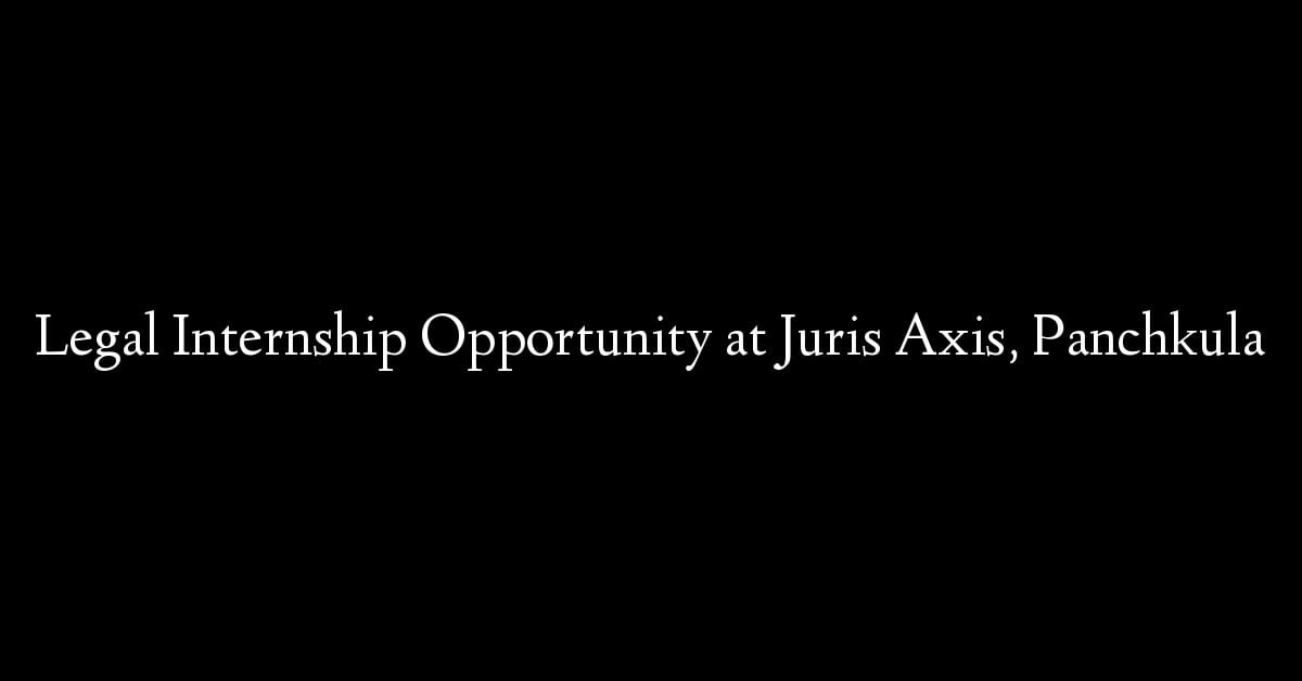 Legal Internship Opportunity at Juris Axis, Panchkula