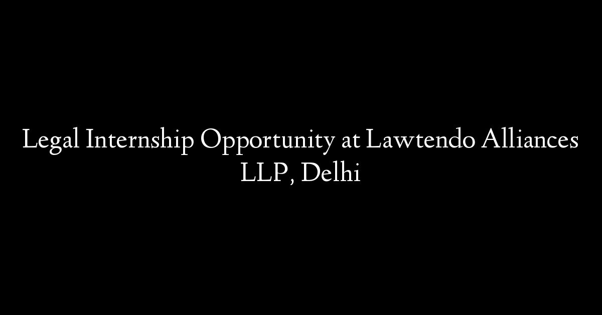 Legal Internship Opportunity at Lawtendo Alliances LLP, Delhi