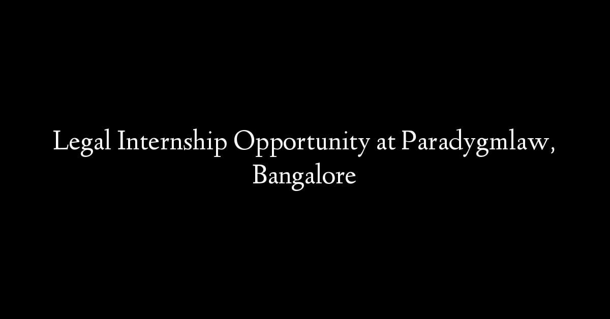 Legal Internship Opportunity at Paradygmlaw, Bangalore