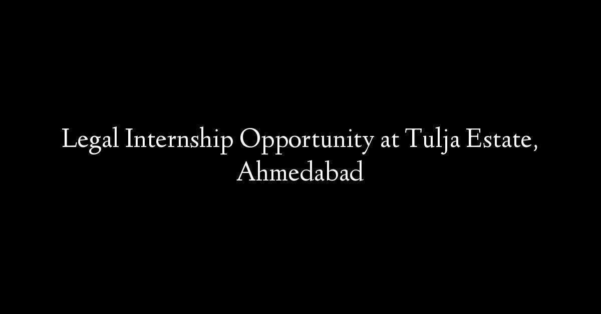 Legal Internship Opportunity at Tulja Estate, Ahmedabad