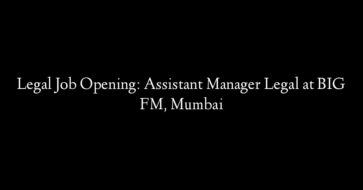 Legal Job Opening: Assistant Manager Legal at BIG FM, Mumbai