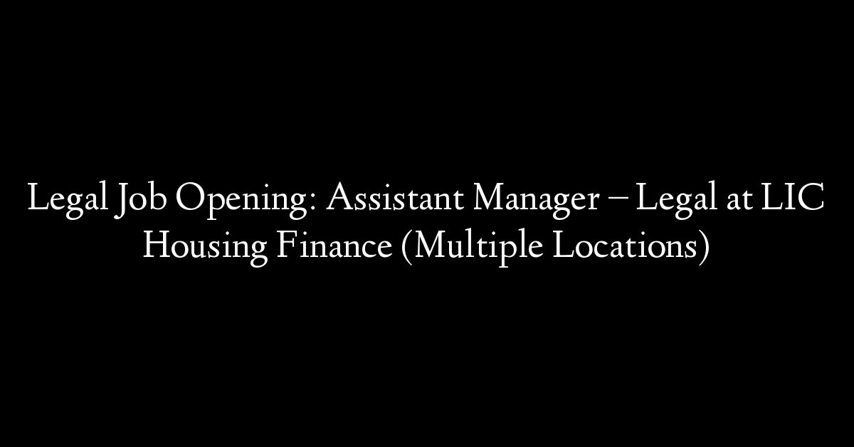 Legal Job Opening: Assistant Manager – Legal at LIC Housing Finance (Multiple Locations)