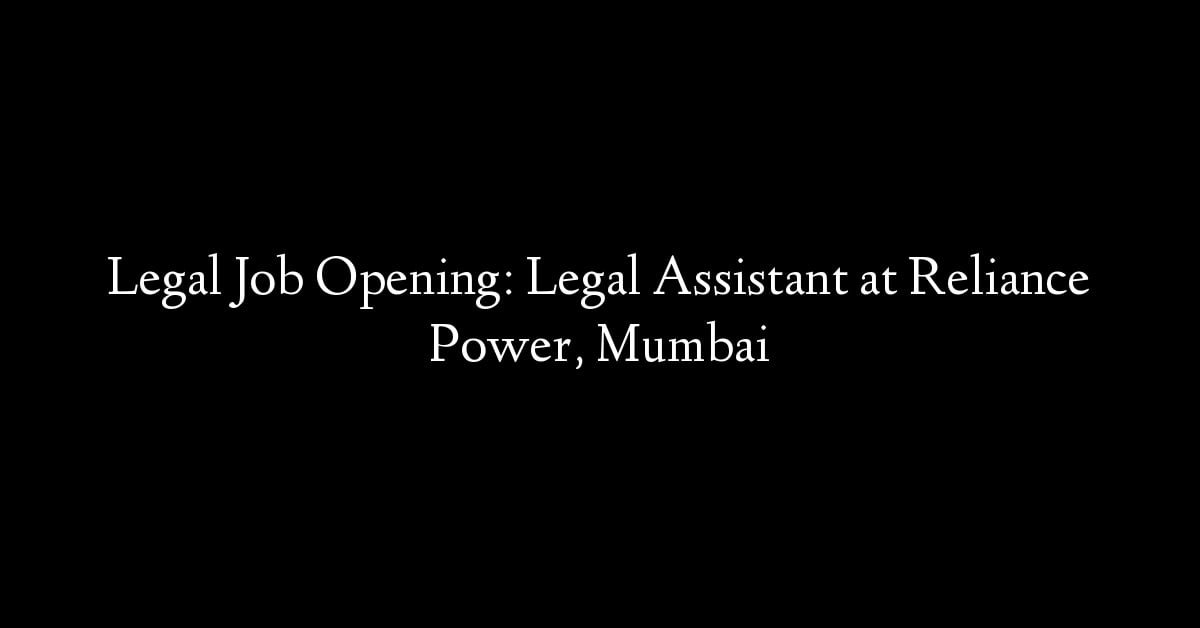 Legal Job Opening: Legal Assistant at Reliance Power, Mumbai