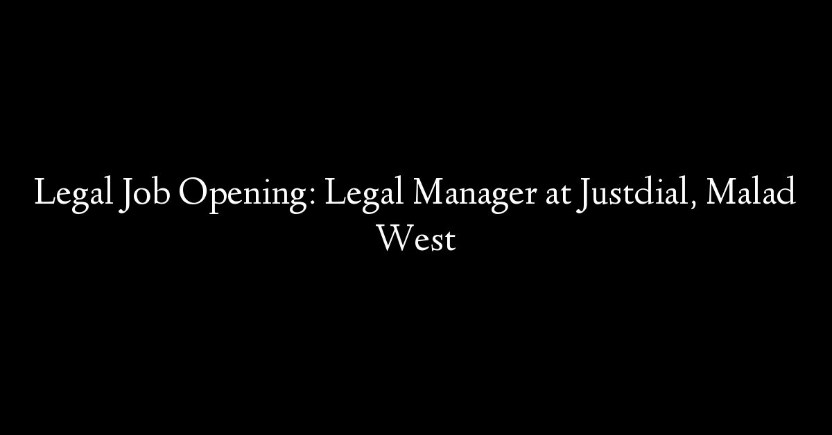 Legal Job Opening: Legal Manager at Justdial, Malad West
